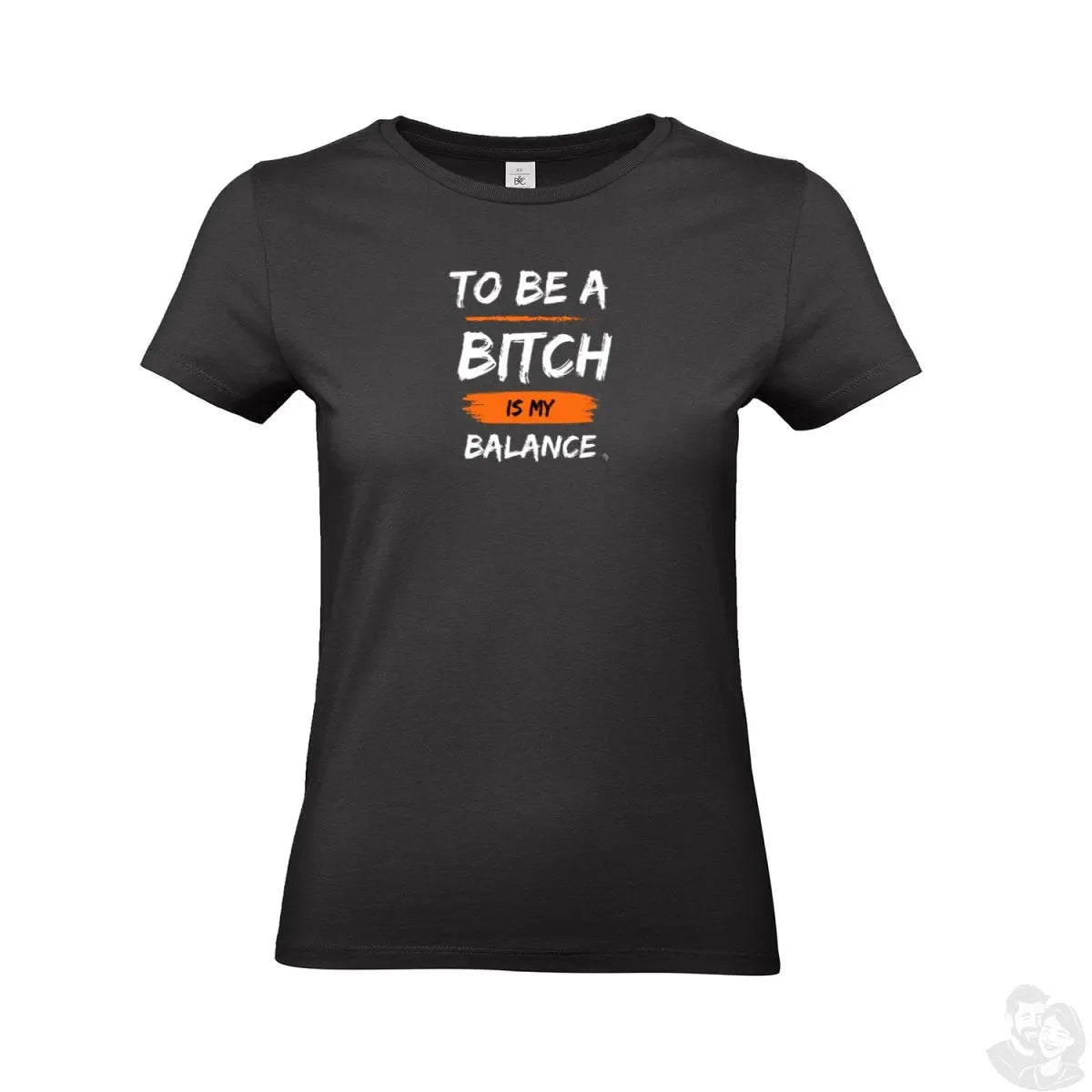 To Be A B**** Is My Balance T - Shirt - B&C Damen - T - Shirt bei HappyHugPixels