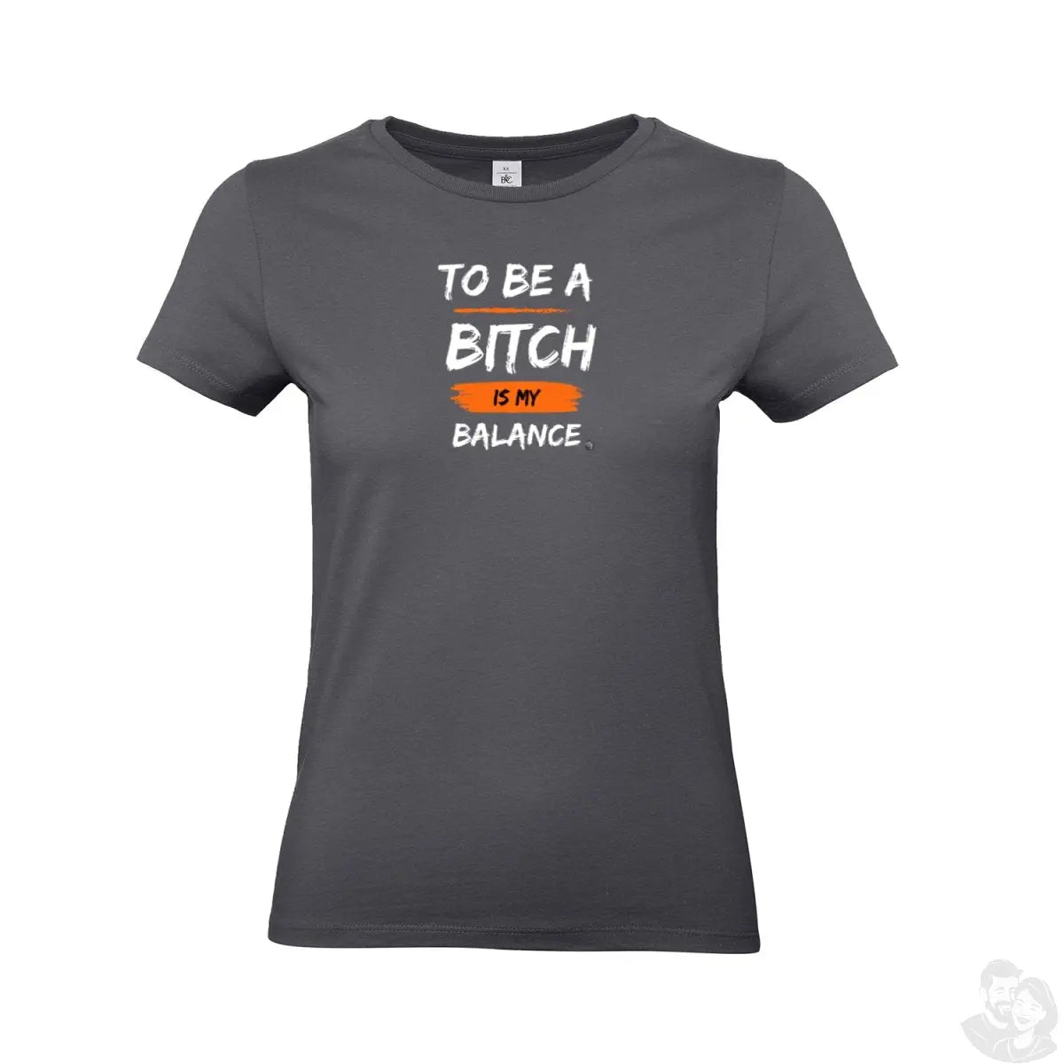 To Be A B**** Is My Balance T - Shirt - B&C Damen - T - Shirt bei HappyHugPixels