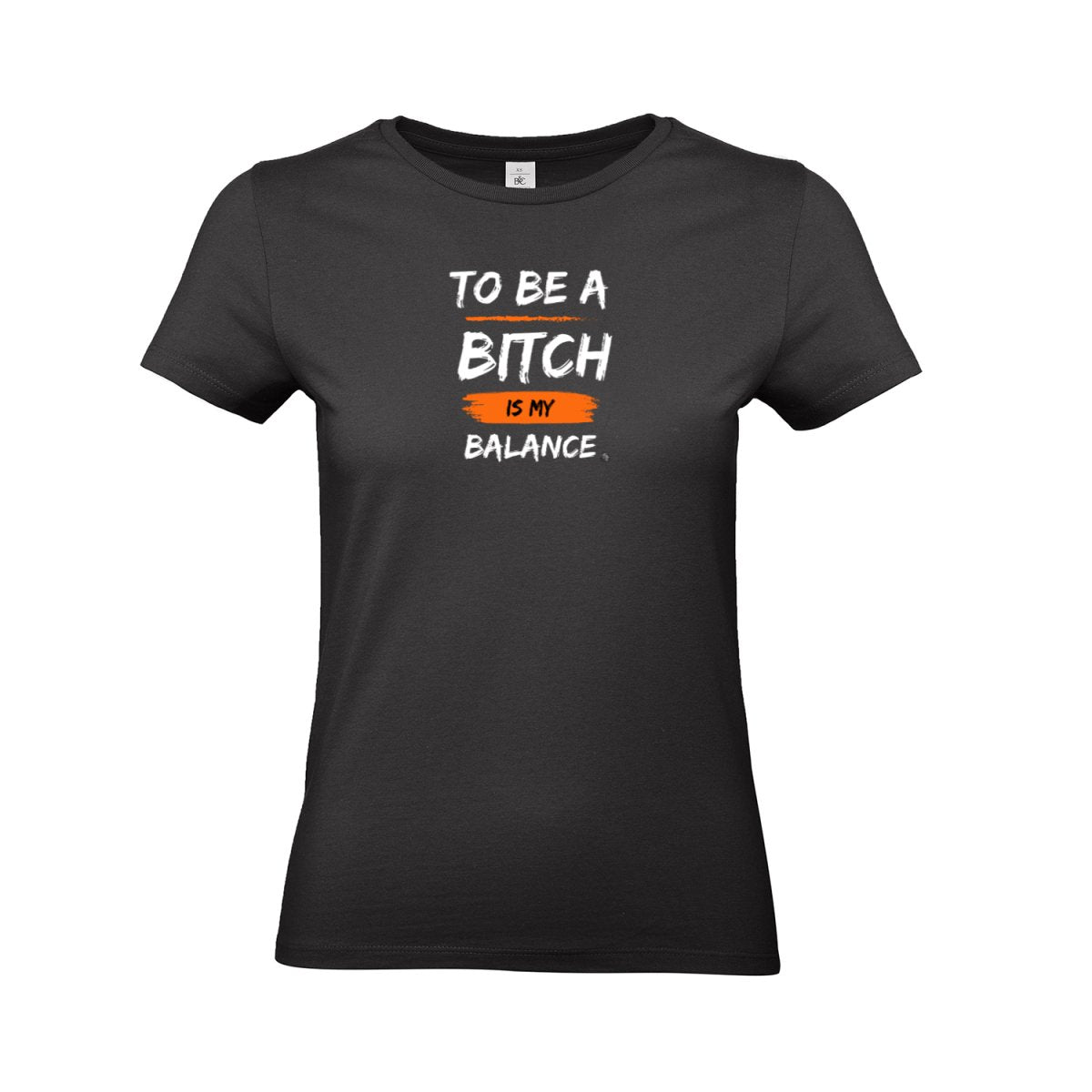 To Be A B**** Is My Balance T - Shirt - B&C Damen - T - Shirt bei HappyHugPixels