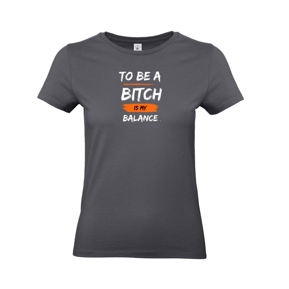 To Be A B**** Is My Balance T - Shirt - B&C Damen - T - Shirt bei HappyHugPixels